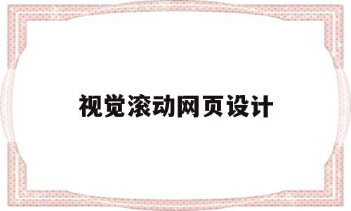 视觉滚动网页设计(视觉传达在网页设计中的动态效果及技术实现),视觉滚动网页设计(视觉传达在网页设计中的动态效果及技术实现),视觉滚动网页设计,浏览器,网站建设,简约,第1张