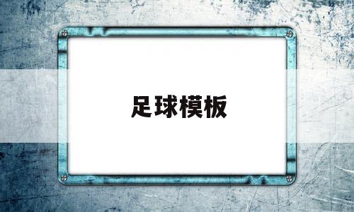 足球模板(足球模板小说推荐),足球模板(足球模板小说推荐),足球模板,模板,微信,手机版,第1张