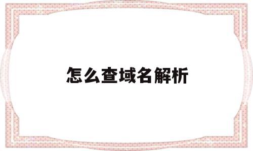 怎么查域名解析(如何查询域名解析),怎么查域名解析(如何查询域名解析),怎么查域名解析,信息,账号,浏览器,第1张