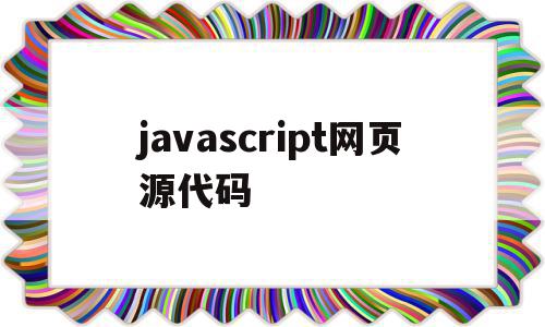 javascript网页源代码(网页源代码 在线),javascript网页源代码(网页源代码 在线),javascript网页源代码,信息,模板,文章,第1张