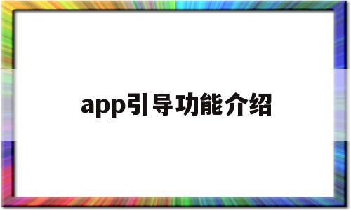 app引导功能介绍(app引导功能介绍怎么写)