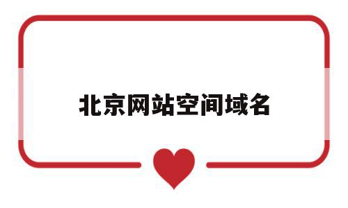 北京网站空间域名(北京网站空间域名登录),北京网站空间域名,信息,网站建设,企业网站,第1张 北京网站空间域名(北京网站空间域名登录),北京网站空间域名(北京网站空间域名登录),北京网站空间域名,信息,网站建设,企业网站,第1张