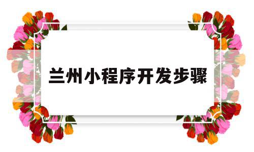 兰州小程序开发步骤(甘肃小程序网络科技有限公司),兰州小程序开发步骤(甘肃小程序网络科技有限公司),兰州小程序开发步骤,信息,模板,视频,第1张