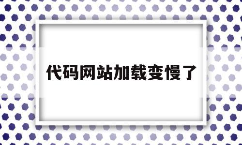 代码网站加载变慢了(有代码但是浏览器加载不出来),代码网站加载变慢了,视频,浏览器,html,第1张 代码网站加载变慢了(有代码但是浏览器加载不出来),代码网站加载变慢了(有代码但是浏览器加载不出来),代码网站加载变慢了,视频,浏览器,html,第1张