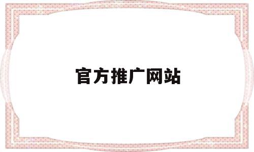 官方推广网站(正规的推广平台),官方推广网站(正规的推广平台),官方推广网站,信息,百度,视频,第1张