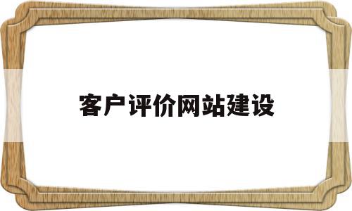 客户评价网站建设(客户评价网站建设方案),客户评价网站建设(客户评价网站建设方案),客户评价网站建设,百度,营销,科技,第1张