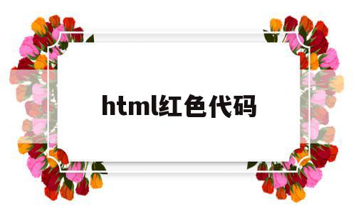 html红色代码(html代码颜色怎么写)