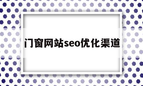 门窗网站seo优化渠道(门窗优化软件免费版app),门窗网站seo优化渠道,模板,百度,视频,第1张 门窗网站seo优化渠道(门窗优化软件免费版app),门窗网站seo优化渠道(门窗优化软件免费版app),门窗网站seo优化渠道,模板,百度,视频,第1张