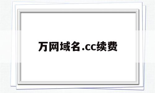 万网域名.cc续费(万网域名到期多久被释放),万网域名.cc续费(万网域名到期多久被释放),万网域名.cc续费,域名注册,是什么,中文域名,第1张