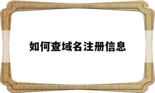 如何查域名注册信息(如何查询域名在哪个平台注册),如何查域名注册信息,信息,域名注册,网站域名,第1张 如何查域名注册信息(如何查询域名在哪个平台注册),如何查域名注册信息(如何查询域名在哪个平台注册),如何查域名注册信息,信息,域名注册,网站域名,第1张