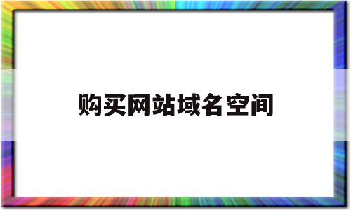 购买网站域名空间(购买网站域名空间大小),购买网站域名空间(购买网站域名空间大小),购买网站域名空间,信息,百度,源码,第1张