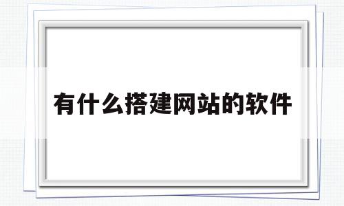 有什么搭建网站的软件(简单搭建网站),有什么搭建网站的软件(简单搭建网站),有什么搭建网站的软件,模板,视频,浏览器,第1张