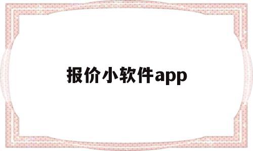报价小软件app(报价软件怎么使用),报价小软件app,信息,免费,app,第1张 报价小软件app(报价软件怎么使用),报价小软件app(报价软件怎么使用),报价小软件app,信息,免费,app,第1张