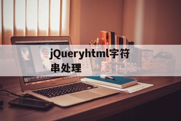 jQueryhtml字符串处理(jquery将字符串转换为json)