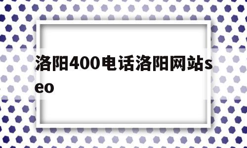 洛阳400电话洛阳网站seo(洛阳400电话办理),洛阳400电话洛阳网站seo(洛阳400电话办理),洛阳400电话洛阳网站seo,网站seo,第1张
