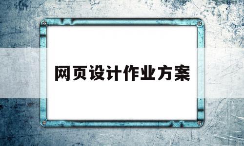 网页设计作业方案(网页设计作业方案范文),网页设计作业方案(网页设计作业方案范文),网页设计作业方案,信息,模板,百度,第1张