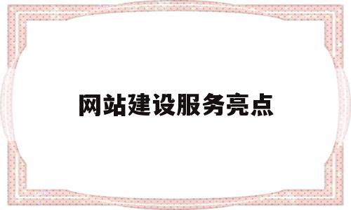 网站建设服务亮点(网站建设服务商有哪些),网站建设服务亮点(网站建设服务商有哪些),网站建设服务亮点,信息,营销,html,第1张