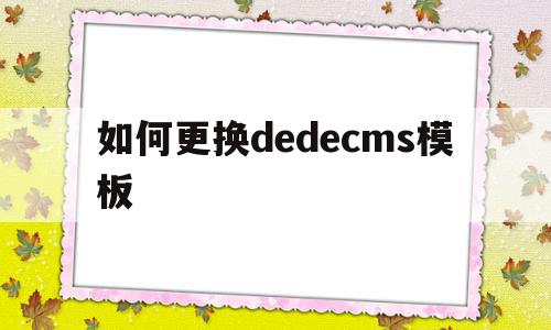 如何更换dedecms模板(dedecms主页修改)