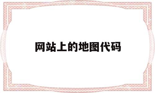 网站上的地图代码(网站地图源码),网站上的地图代码,信息,文章,浏览器,第1张 网站上的地图代码(网站地图源码),网站上的地图代码(网站地图源码),网站上的地图代码,信息,文章,浏览器,第1张