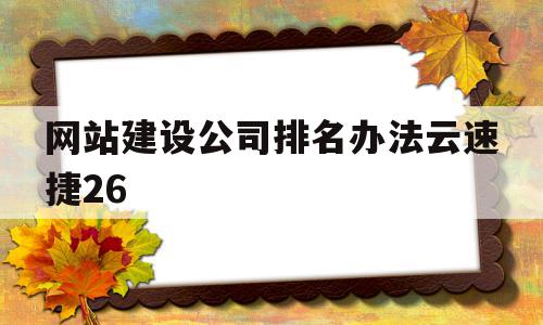 网站建设公司排名办法云速捷26的简单介绍,网站建设公司排名办法云速捷26的简单介绍,网站建设公司排名办法云速捷26,科技,免费,网站建设,第1张