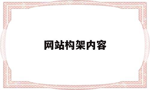 网站构架内容(网站构架内容包括),网站构架内容,信息,百度,浏览器,第1张 网站构架内容(网站构架内容包括),网站构架内容(网站构架内容包括),网站构架内容,信息,百度,浏览器,第1张