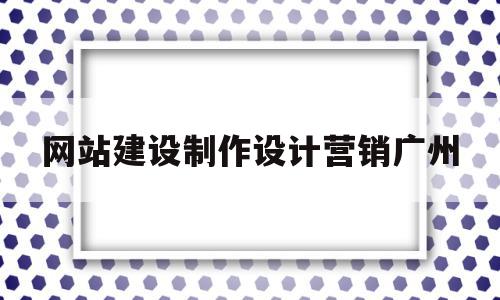 网站建设制作设计营销广州的简单介绍,网站建设制作设计营销广州,信息,模板,微信,第1张 网站建设制作设计营销广州的简单介绍,网站建设制作设计营销广州的简单介绍,网站建设制作设计营销广州,信息,模板,微信,第1张
