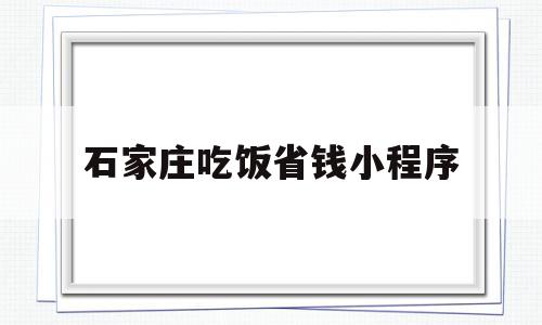 石家庄吃饭省钱小程序(石家庄吃饭省钱小程序有哪些),石家庄吃饭省钱小程序,文章,微信,APP,第1张 石家庄吃饭省钱小程序(石家庄吃饭省钱小程序有哪些),石家庄吃饭省钱小程序(石家庄吃饭省钱小程序有哪些),石家庄吃饭省钱小程序,文章,微信,APP,第1张