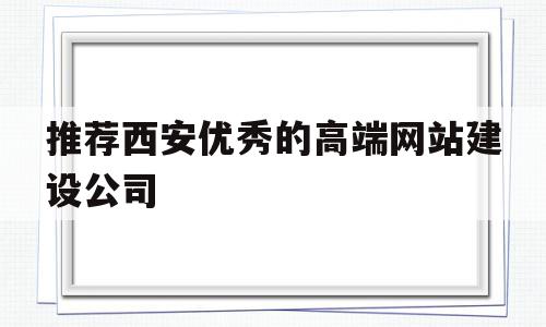 推荐西安优秀的高端网站建设公司(推荐西安优秀的高端网站建设公司有哪些),推荐西安优秀的高端网站建设公司(推荐西安优秀的高端网站建设公司有哪些),推荐西安优秀的高端网站建设公司,信息,营销,科技,第1张