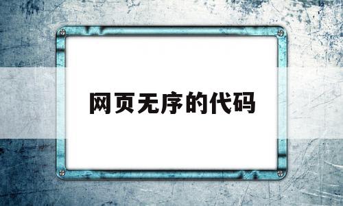 网页无序的代码(网页有序标签)