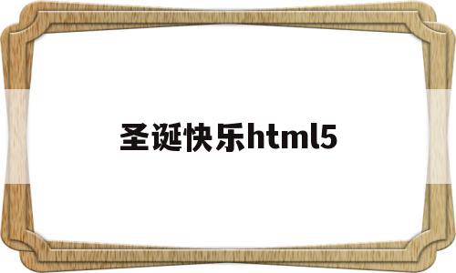 圣诞快乐html5(圣诞快乐的英语怎么读写)