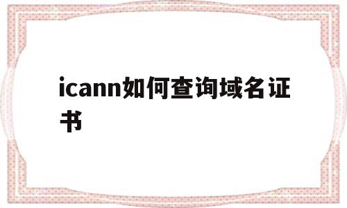 包含icann如何查询域名证书的词条,icann如何查询域名证书,信息,账号,浏览器,第1张 包含icann如何查询域名证书的词条,包含icann如何查询域名证书的词条,icann如何查询域名证书,信息,账号,浏览器,第1张