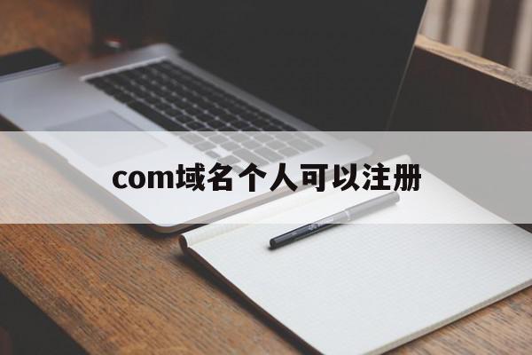 com域名个人可以注册(cn域名可以个人注册),com域名个人可以注册(cn域名可以个人注册),com域名个人可以注册,域名注册,域名可以,域名释放,第1张