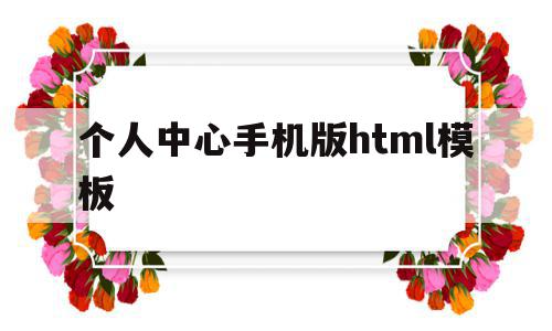 个人中心手机版html模板(个人中心手机版html模板在哪),个人中心手机版html模板(个人中心手机版html模板在哪),个人中心手机版html模板,信息,模板,百度,第1张