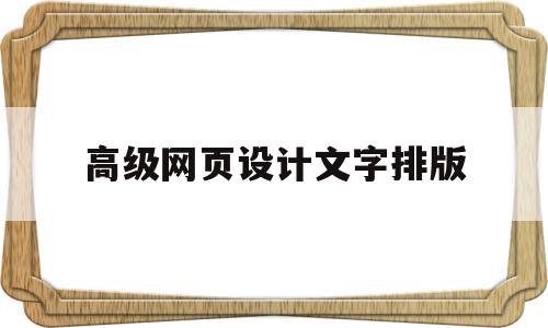 高级网页设计文字排版(高级网页设计文字排版图片),高级网页设计文字排版(高级网页设计文字排版图片),高级网页设计文字排版,信息,文章,网站设计,第1张