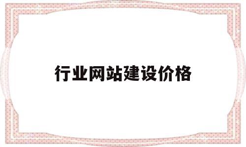 行业网站建设价格(行业网站建设价格怎么算),行业网站建设价格,信息,模板,营销,第1张 行业网站建设价格(行业网站建设价格怎么算),行业网站建设价格(行业网站建设价格怎么算),行业网站建设价格,信息,模板,营销,第1张