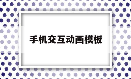 手机交互动画模板(交互式动画软件),手机交互动画模板(交互式动画软件),手机交互动画模板,模板,第1张