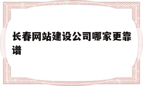 长春网站建设公司哪家更靠谱的简单介绍,长春网站建设公司哪家更靠谱的简单介绍,长春网站建设公司哪家更靠谱,模板,营销,科技,第1张