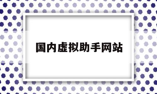 国内虚拟助手网站(虚拟助手下载手机版),国内虚拟助手网站(虚拟助手下载手机版),国内虚拟助手网站,信息,微信,科技,第1张