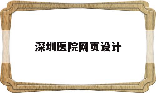深圳医院网页设计(深圳医院网页设计招聘),深圳医院网页设计(深圳医院网页设计招聘),深圳医院网页设计,信息,APP,网站建设,第1张