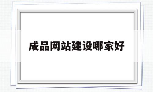 成品网站建设哪家好(网站建设哪家做得好一点),成品网站建设哪家好(网站建设哪家做得好一点),成品网站建设哪家好,信息,百度,科技,第1张