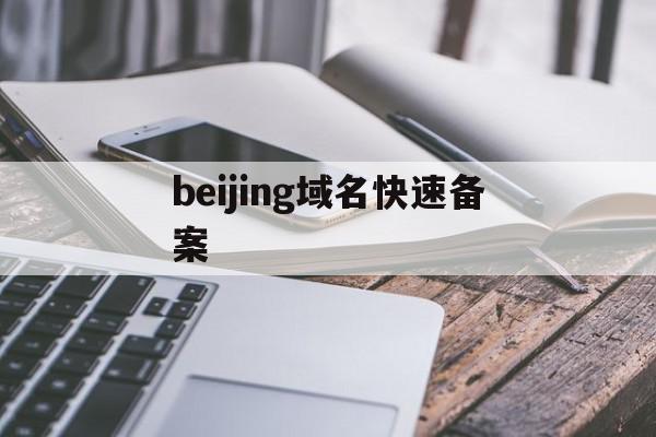 beijing域名快速备案(域名快速备案需要多长时间)