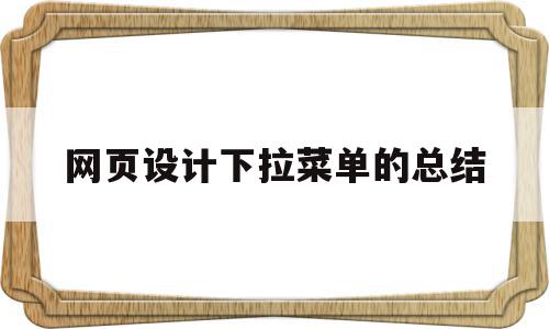 网页设计下拉菜单的总结(网页设计下拉菜单怎么做),网页设计下拉菜单的总结(网页设计下拉菜单怎么做),网页设计下拉菜单的总结,关键词,原创,第1张