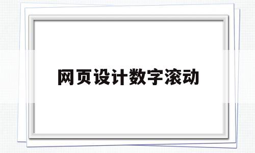 网页设计数字滚动(网页设计滚动字幕怎么设置)