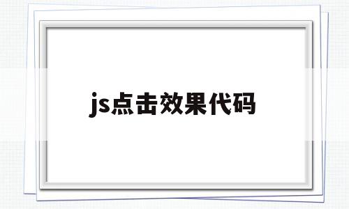 js点击效果代码(js点击特效代码),js点击效果代码(js点击特效代码),js点击效果代码,文章,html,特效代码,第1张