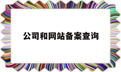 公司和网站备案查询(公司网站备案信息查询)