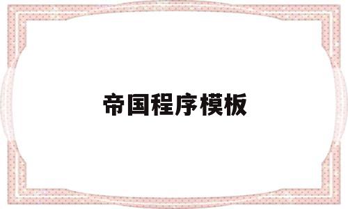 帝国程序模板(帝国模板制作教程),帝国程序模板(帝国模板制作教程),帝国程序模板,信息,模板,浏览器,第1张
