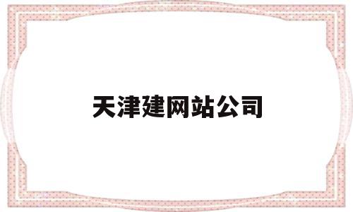 天津建网站公司(天津企业网站建设),天津建网站公司(天津企业网站建设),天津建网站公司,信息,百度,微信,第1张