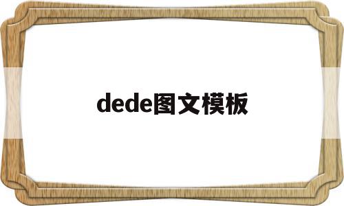 dede图文模板(dede模板标签大全)