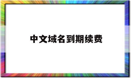 中文域名到期续费(关于中文域名续费骗局),中文域名到期续费(关于中文域名续费骗局),中文域名到期续费,域名注册,投资,虚拟主机,第1张