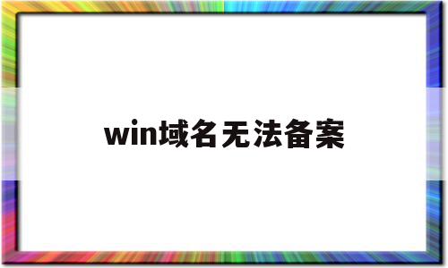 win域名无法备案(域名备案成功访问不了)